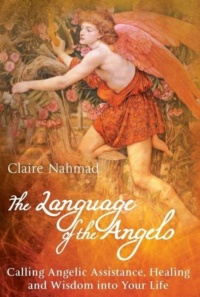 "The Language of the Angels: Calling Angelic Assistance, Healing and Wisdom Into Your Life" by Claire Nahmad