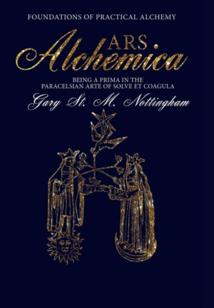 "Ars Alchemica: Foundations of Practical Alchemy: Being a Prima in the Paracelsian Art of Solve et Coagula" by Gary St. M. Nottingham