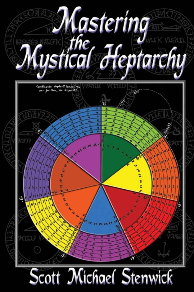 "Mastering the Mystical Heptarchy" by Scott Michael Stenwick (Volume I of the Mastering Enochian Magick series)