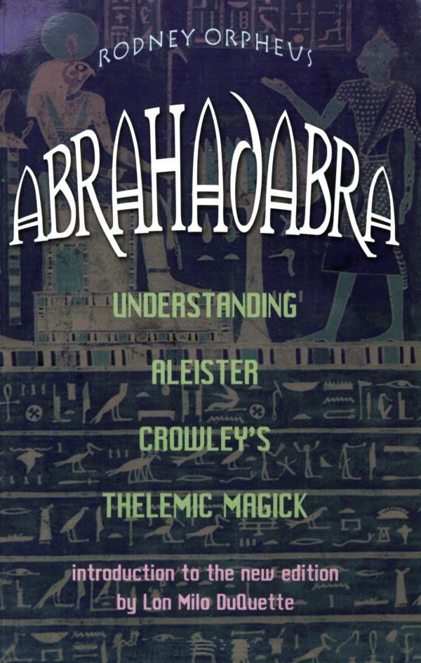"Abrahadabra: Understanding Aleister Crowley's Thelemic Magic" by Rodney Orpheus