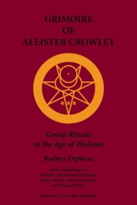 "Grimoire of Aleister Crowley: Group Rituals in the Age of Thelema" by Rodney Orpheus