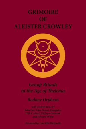 "Grimoire of Aleister Crowley: Group Rituals in the Age of Thelema" by Rodney Orpheus