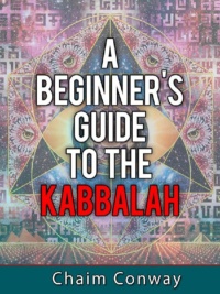 "Kabbalah - A Beginner's Guide" by Chaim Conway