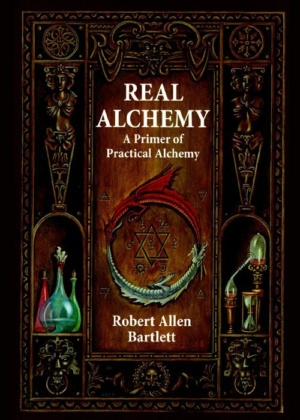 "Real Alchemy: A Primer of Practical Alchemy" by Robert Allen Bartlett