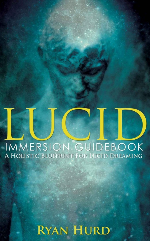 "Lucid Immersion Guidebook: A Holistic Blueprint For Lucid Dreaming" by Ryan Hurd