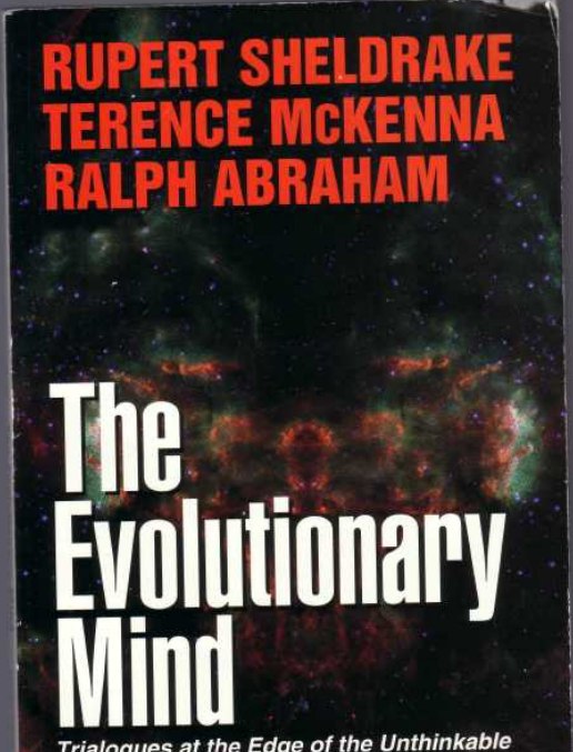 "The Evolutionary Mind: Conversations on Science, Imagination & Spirit" by Rupert Sheldrake, Terence McKenna, Ralph Abraham (1998 ed)