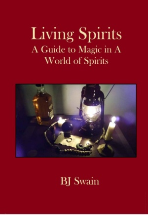 "Living Spirits: A Guide to Magic in a World of Spirits" by BJ Swain