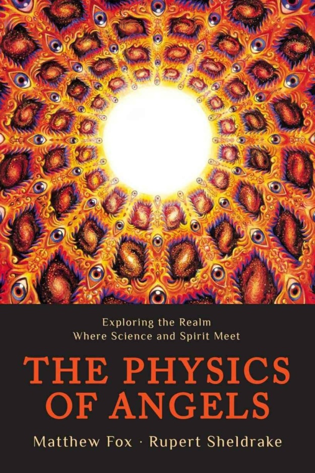 "The Physics of Angels: Exploring the Realm Where Science and Spirit Meet" by Rupert Sheldrake and Matthew Fox