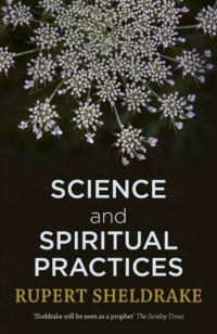 "Science and Spiritual Practices: Reconnecting through direct experience" by Rupert Sheldrake