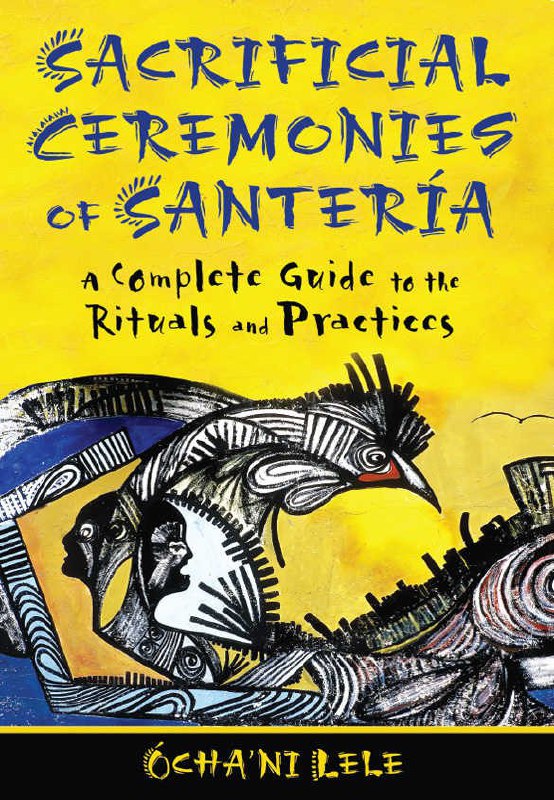 "Sacrificial Ceremonies of Santería: A Complete Guide to the Rituals and Practices"  by Ócha'ni Lele