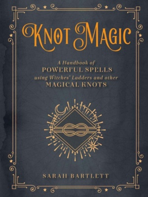 "Knot Magic:A Handbook of Powerful Spells Using Witches' Ladders and other Magical Knots" (Mystical Handbook) by Sarah Bartlett