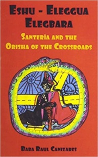 "Eshu-ellegua Elegbarra: Santeria and the Orisha of the Crossroads" by Baba Raul Canizares