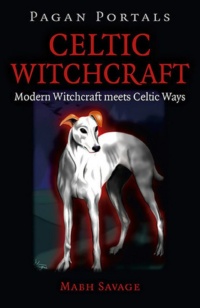 "Celtic Witchcraft: Modern Witchcraft Meets Celtic Ways" by Mabh Savage (Pagan Portals)