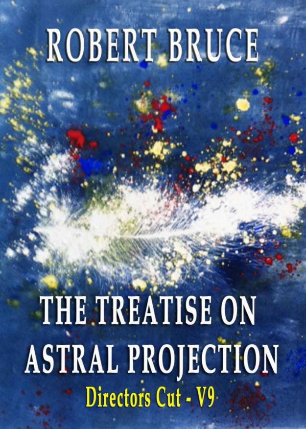 "The Treatise on Astral Projection:Director's Cut, V9" by Robert Bruce