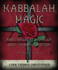 "Kabbalah, Magic & the Great Work of Self Transformation: A Complete Course" by Lyam Thomas Christopher
