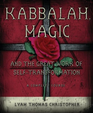 "Kabbalah, Magic & the Great Work of Self Transformation: A Complete Course" by Lyam Thomas Christopher