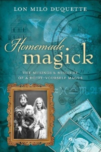"Homemade Magick: The Musings & Mischief of a Do-It-Yourself Magus" by Lon Milo DuQuette