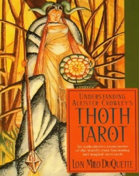 "Understanding Aleister Crowley's Thoth Tarot: An Authoritative Examination of the World's Most Fascinating and Magical Tarot Cards" by Lon Milo DuQuette (older 2003 edition)