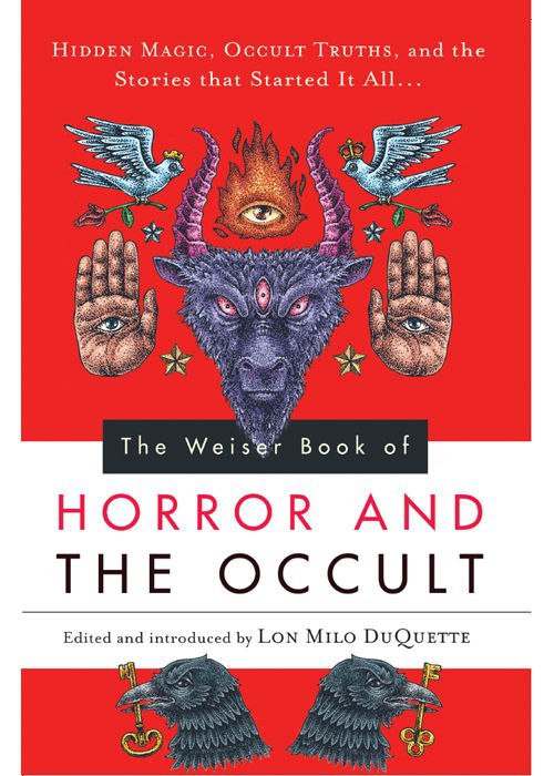"The Weiser Book of Horror and the Occult: Hidden Magic, Occult Truths, and the Stories That Started It All" by Lon Milo DuQuette et al