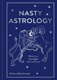 "Nasty Astrology: What your astrologer won't tell you!" by Richard MacDonald