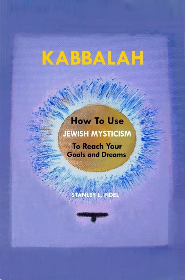 "Kabbalah: How to Use Jewish Mysticism to Reach Your Goals and Dreams" by Stanley Fidel