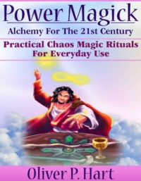 "Power Magick: Alchemy For The 21st Century: Practical Chaos Magic Rituals For Everyday Use" by Oliver P. Hart