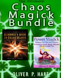 "The Ultimate Chaos Magick Two Book Bundle: The Beginner's Guide To Chaos Magick & Power Magick" by Oliver P. Hart