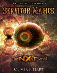 "Servitor Magick: THE NXT LEVEL: Entities Of Chaos Magick" by Oliver P. Hart