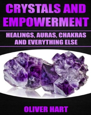 "Crystals And Empowerment: Healings, Auras, Chakras And Everything Else" by Oliver P. Hart