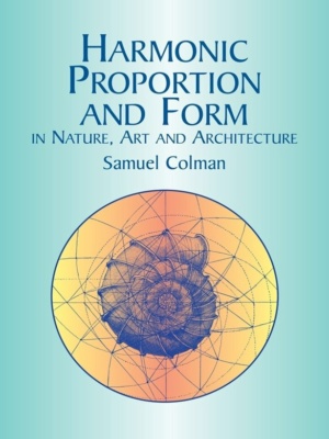 "Harmonic Proportion and Form in Nature, Art and Architecture" by Samuel Colman