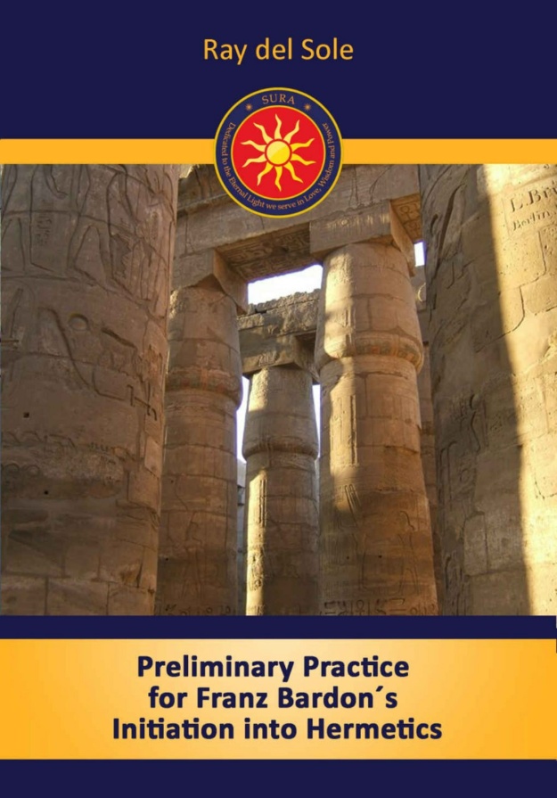 "Preliminary Practice for Franz Bardon´s Initiation into Hermetics" by Ray del Sole