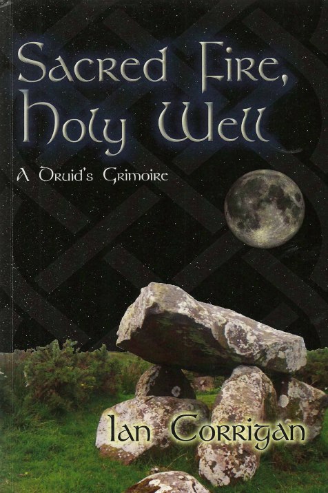 "Sacred Fire, Holy Well: A Druid's Grimoire" by Ian Corrigan (2nd edition)