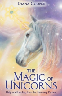 "The Magic of Unicorns: Help and Healing from the Heavenly Realms" by Diana Cooper