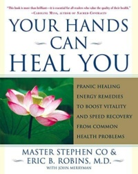 "Your Hands Can Heal You: Pranic Healing Energy Remedies to Boost Vitality and Speed Recovery from Common Health Problems"by Stephen Co and Eric B. Robins