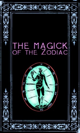 "The Magick of the Zodiac: A Manual in Eighteen Sections" by Frater Zoe