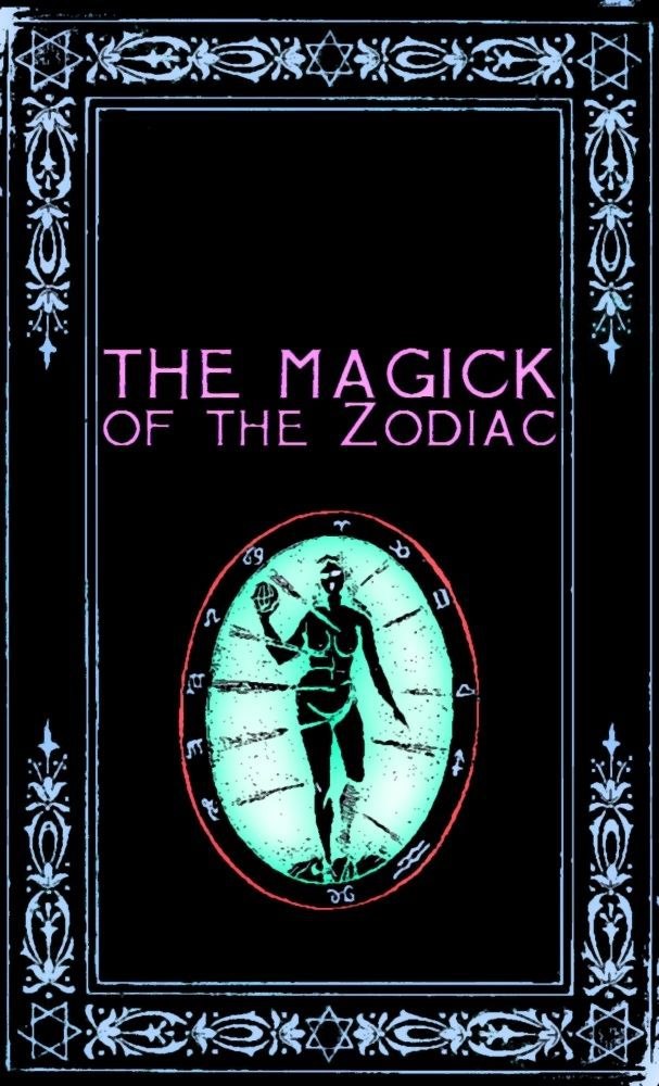 "The Magick of the Zodiac: A Manual in Eighteen Sections" by Frater Zoe