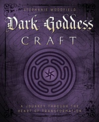 "Dark Goddess Craft: A Journey through the Heart of Transformation" by Stephanie Woodfield