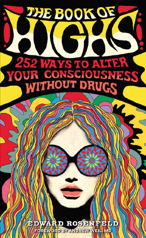 "The Book of Highs: 255 Ways to Alter Your Consciousness without Drugs" by Edward Rosenfeld