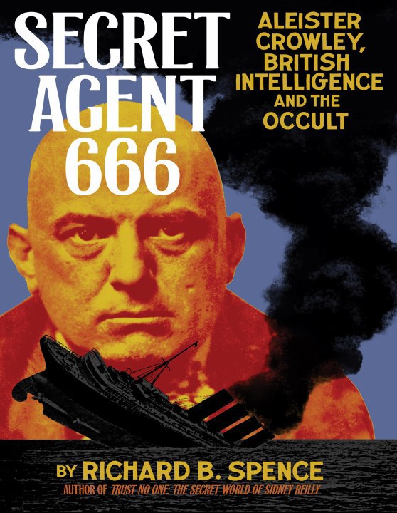 "Secret Agent 666: Aleister Crowley, British Intelligence and the Occult" by Richard B. Spence