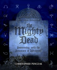 "The Mighty Dead: Communing with the Ancestors of Witchcraft" by Christopher Penczak