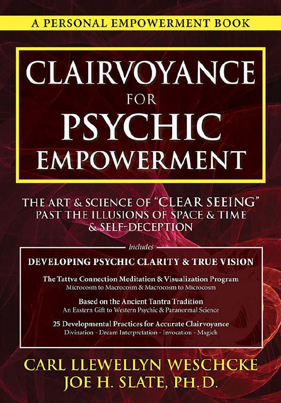"Clairvoyance for Psychic Empowerment: The Art & Science of "Clear Seeing" Past the Illusions of Space & Time & Self-Deception" by Carl Llewellyn Weschcke and Joe H. Slate