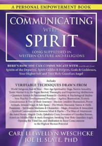 "Communicating with Spirit: Here's How You Can Communicate (and Benefit from) Spirits of the Departed, Spirit Guides & Helpers, Gods & Goddesses, Your Higher Self and Your Holy Guardian Angel" by Carl Llewellyn Weschcke and Joe H. Slate
