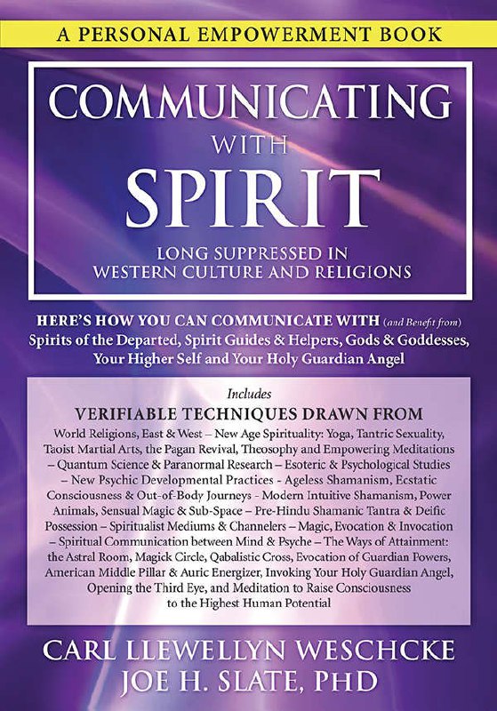 "Communicating with Spirit: Here's How You Can Communicate (and Benefit from) Spirits of the Departed, Spirit Guides & Helpers, Gods & Goddesses, Your Higher Self and Your Holy Guardian Angel" by Carl Llewellyn Weschcke and Joe H. Slate