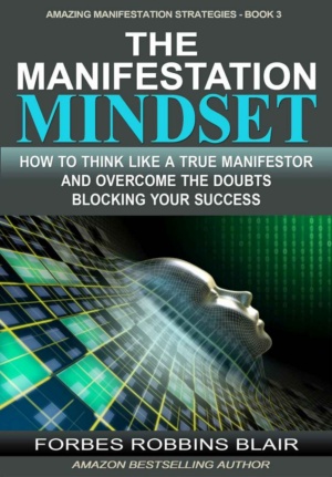 "The Manifestation Mindset: How to Think Like A True Manifestor and Overcome the Doubts Blocking Your Success" by Forbes Robbins Blair