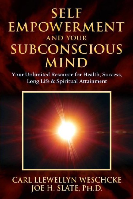 "Self-Empowerment and Your Subconscious Mind: Your Unlimited Resource for Health, Success, Long Life & Spiritual Attainment" by Carl Llewellyn Weschcke and Joe H. Slate