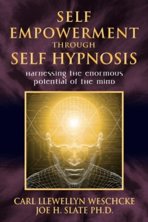 "Self-Empowerment through Self-Hypnosis: Harnessing the Enormous Potential of the Mind" by Carl Llewellyn Weschcke and Joe H. Slate