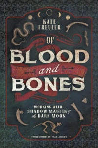 "Of Blood and Bones: Working with Shadow Magick & the Dark Moon" by Kate Freuler