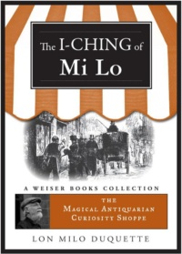 "The I-Ching of Mi Lo" by Lon Milo DuQuette (The Magical Antiquarian Curiosity Shoppe series)