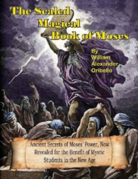 "The Sealed Magical Book Of Moses" by William Alexander Oribello