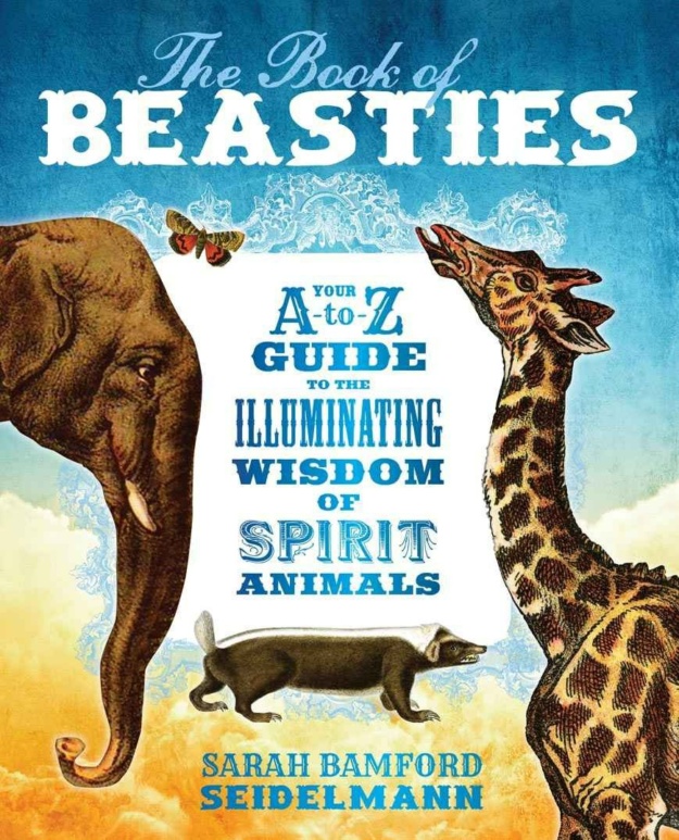 "The Book of Beasties: Your A-to-Z Guide to the Illuminating Wisdom of Spirit Animals" by Sarah Bamford Seidelmann